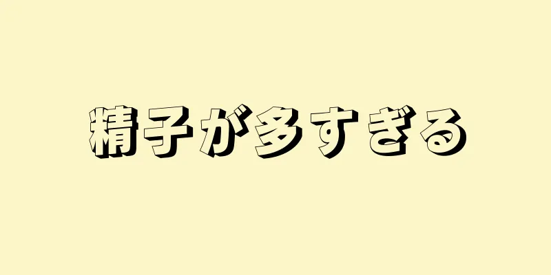 精子が多すぎる