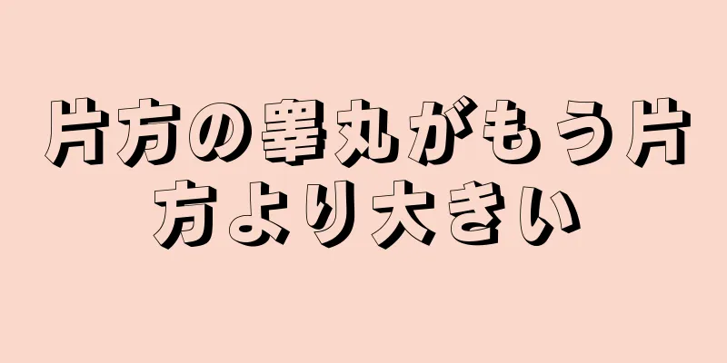 片方の睾丸がもう片方より大きい