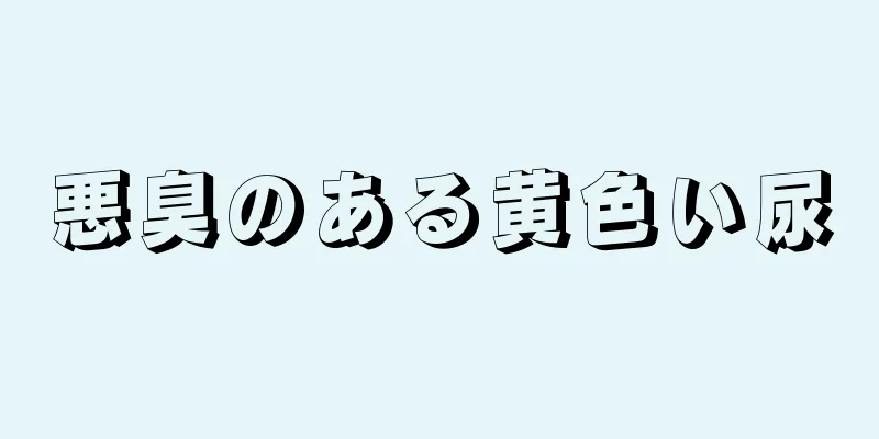 悪臭のある黄色い尿