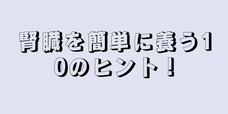 腎臓を簡単に養う10のヒント！