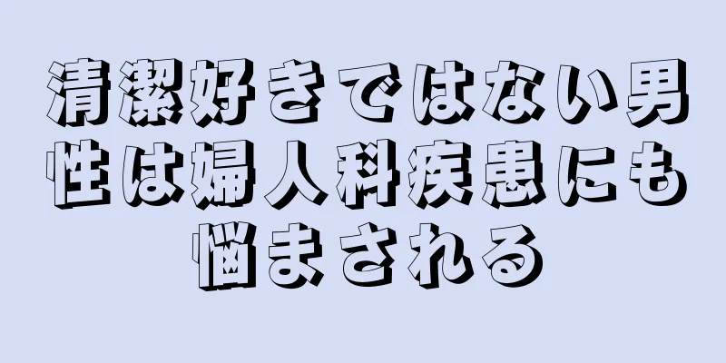 清潔好きではない男性は婦人科疾患にも悩まされる