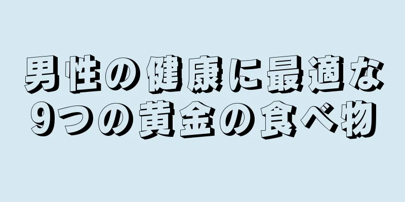 男性の健康に最適な9つの黄金の食べ物