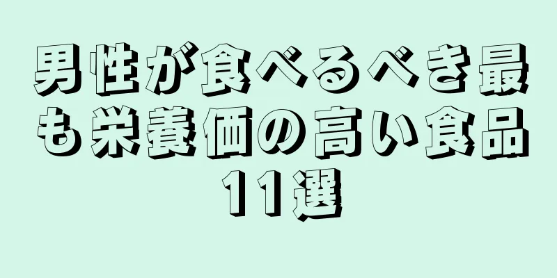 男性が食べるべき最も栄養価の高い食品11選