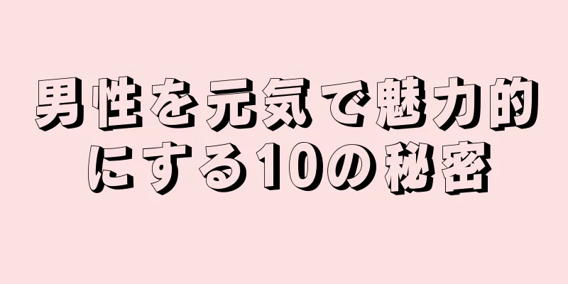 男性を元気で魅力的にする10の秘密