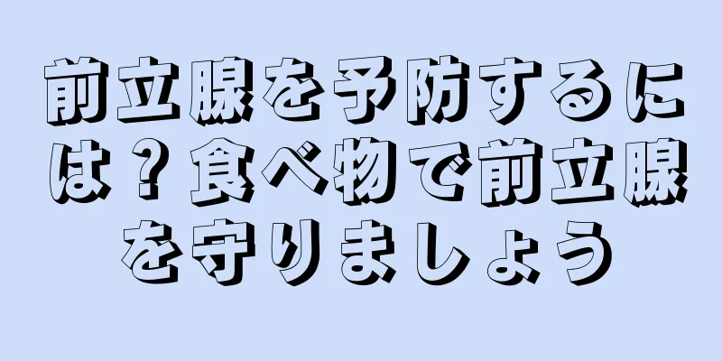 前立腺を予防するには？食べ物で前立腺を守りましょう