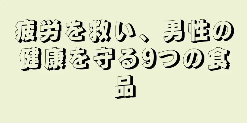 疲労を救い、男性の健康を守る9つの食品