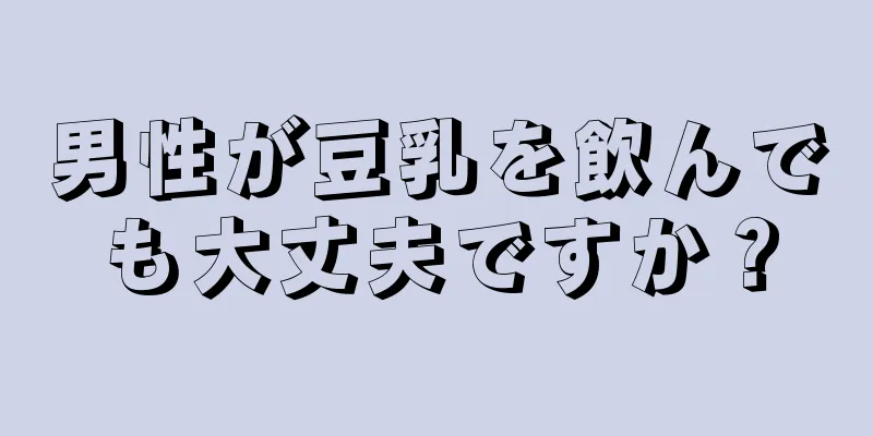 男性が豆乳を飲んでも大丈夫ですか？