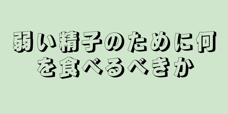 弱い精子のために何を食べるべきか