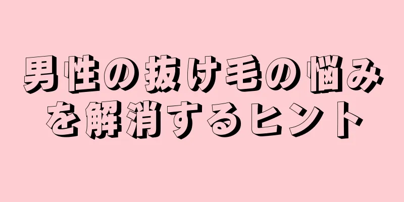 男性の抜け毛の悩みを解消するヒント