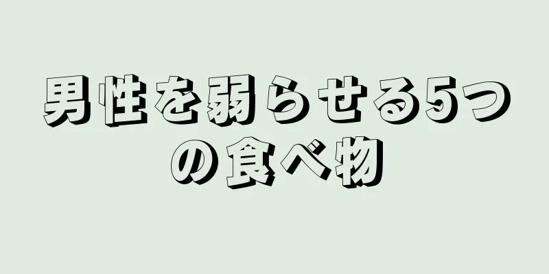 男性を弱らせる5つの食べ物