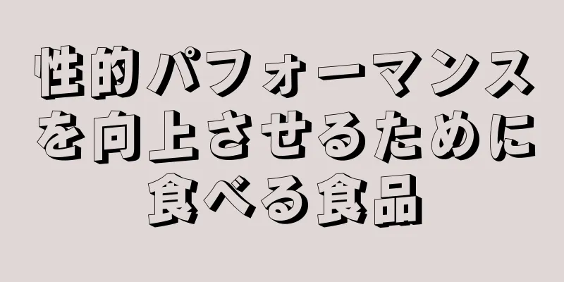 性的パフォーマンスを向上させるために食べる食品