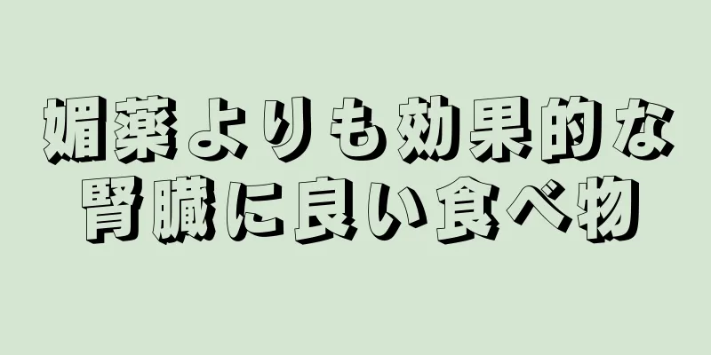 媚薬よりも効果的な腎臓に良い食べ物