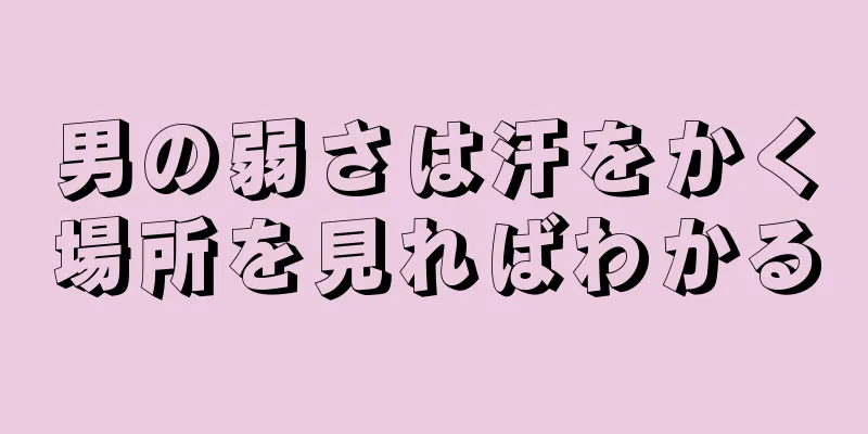 男の弱さは汗をかく場所を見ればわかる