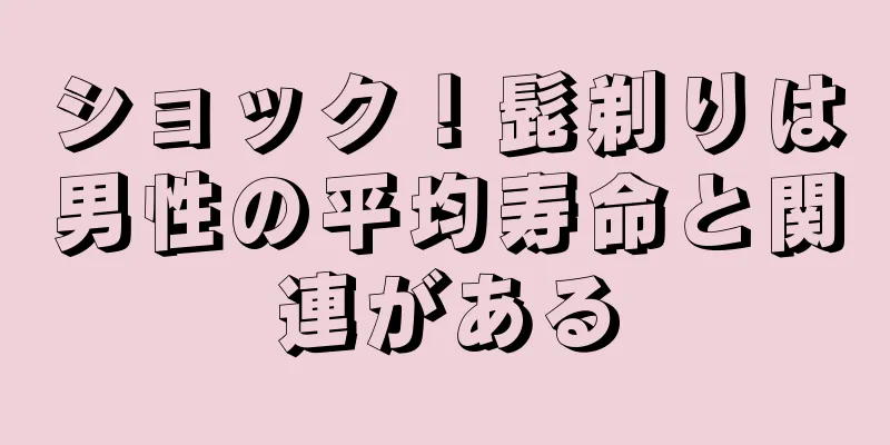 ショック！髭剃りは男性の平均寿命と関連がある