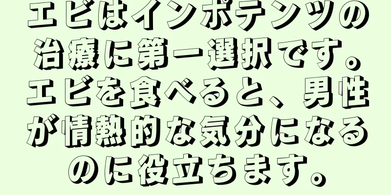 エビはインポテンツの治療に第一選択です。エビを食べると、男性が情熱的な気分になるのに役立ちます。