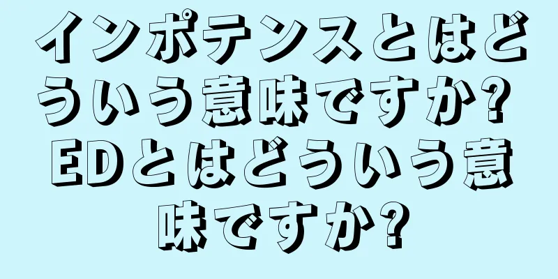 インポテンスとはどういう意味ですか? EDとはどういう意味ですか?
