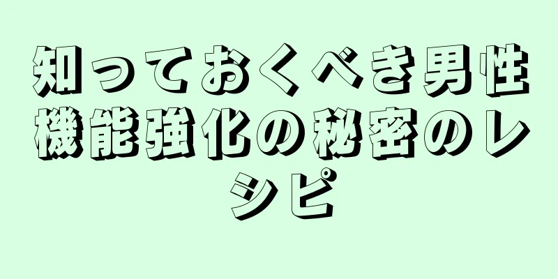 知っておくべき男性機能強化の秘密のレシピ