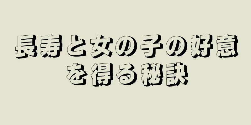 長寿と女の子の好意を得る秘訣