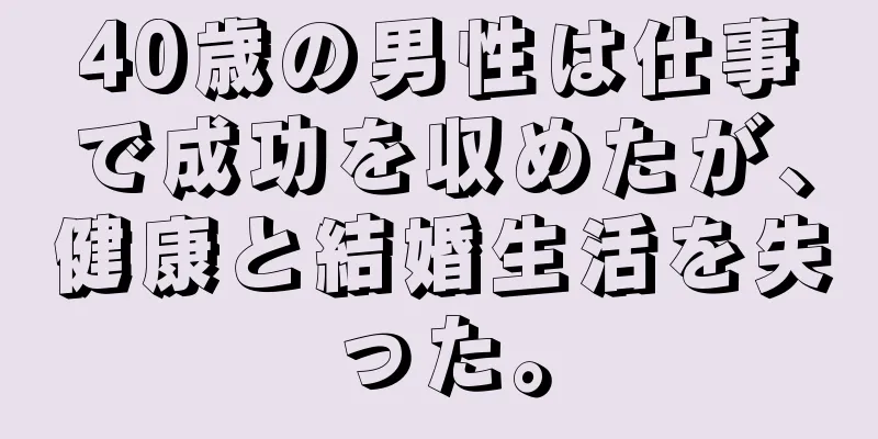 40歳の男性は仕事で成功を収めたが、健康と結婚生活を失った。