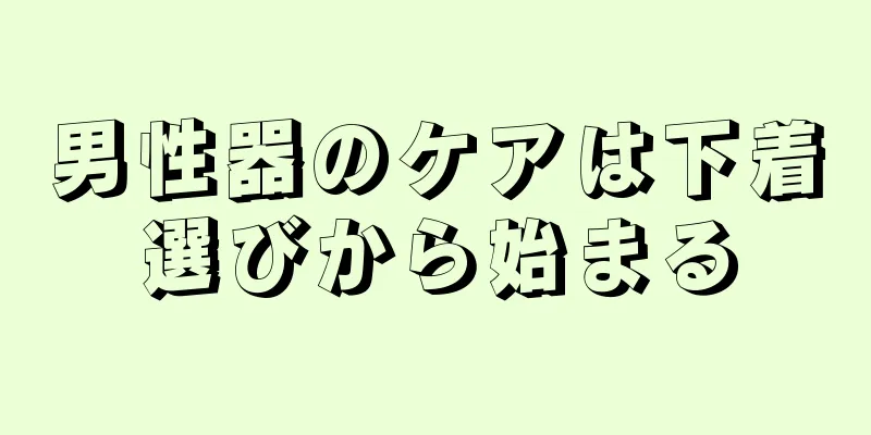 男性器のケアは下着選びから始まる