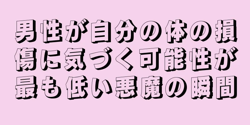 男性が自分の体の損傷に気づく可能性が最も低い悪魔の瞬間