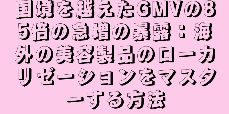 国境を越えたGMVの85倍の急増の暴露：海外の美容製品のローカリゼーションをマスターする方法