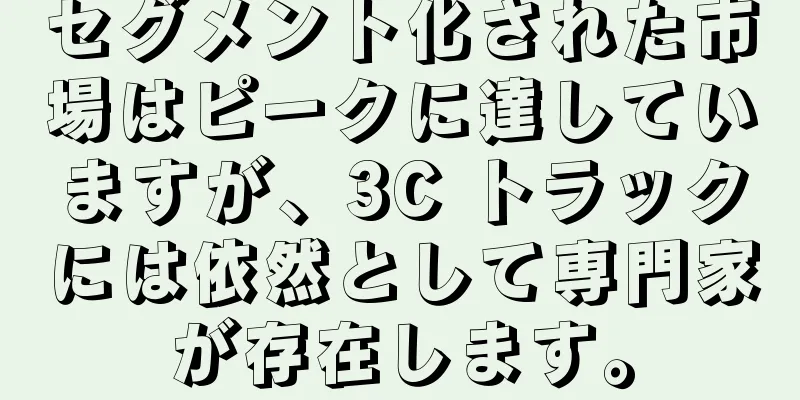 セグメント化された市場はピークに達していますが、3C トラックには依然として専門家が存在します。