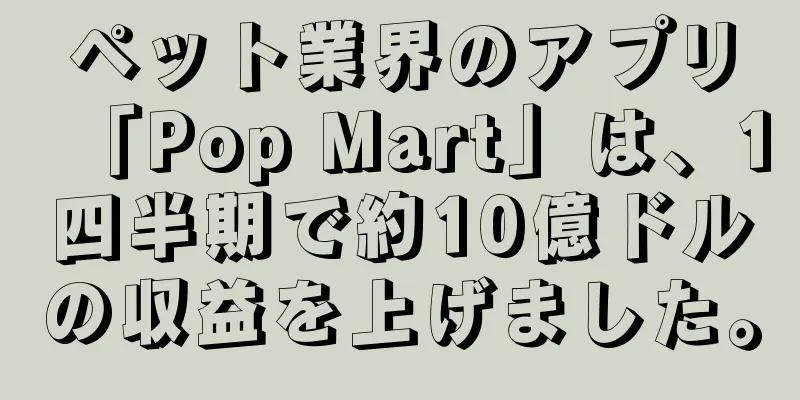 ペット業界のアプリ「Pop Mart」は、1四半期で約10億ドルの収益を上げました。