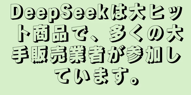 DeepSeekは大ヒット商品で、多くの大手販売業者が参加しています。