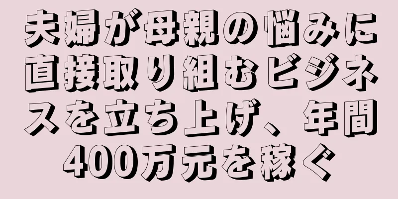夫婦が母親の悩みに直接取り組むビジネスを立ち上げ、年間400万元を稼ぐ