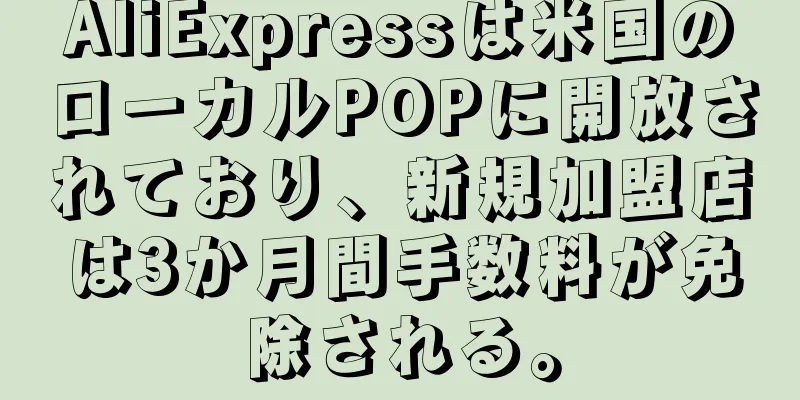 AliExpressは米国のローカルPOPに開放されており、新規加盟店は3か月間手数料が免除される。
