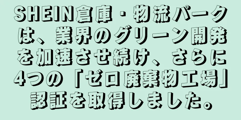 SHEIN倉庫・物流パークは、業界のグリーン開発を加速させ続け、さらに4つの「ゼロ廃棄物工場」認証を取得しました。