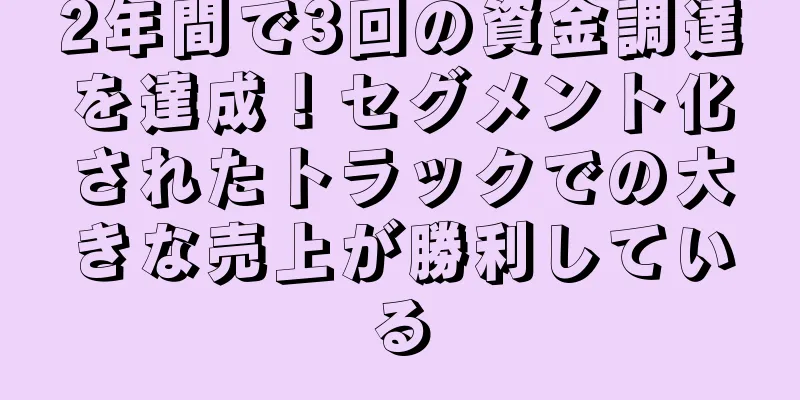 2年間で3回の資金調達を達成！セグメント化されたトラックでの大きな売上が勝利している