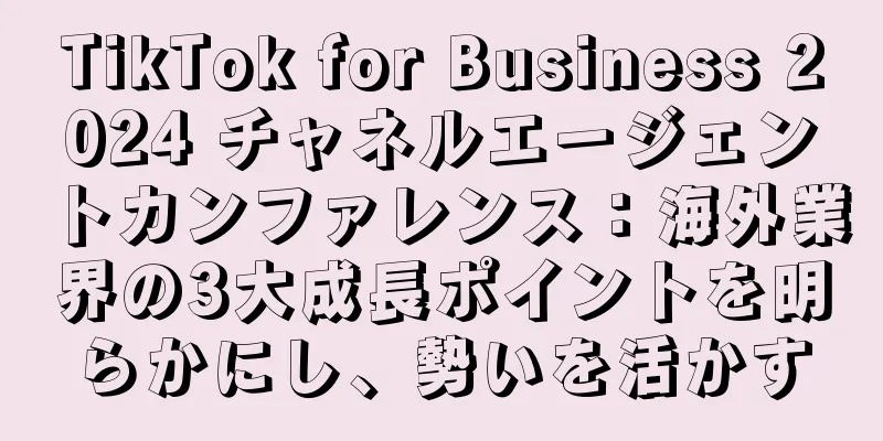 TikTok for Business 2024 チャネルエージェントカンファレンス：海外業界の3大成長ポイントを明らかにし、勢いを活かす