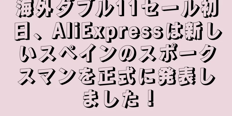 海外ダブル11セール初日、AliExpressは新しいスペインのスポークスマンを正式に発表しました！