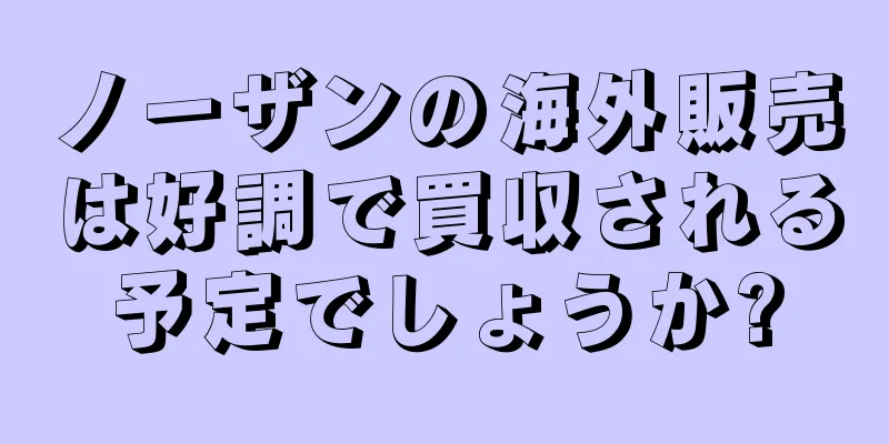 ノーザンの海外販売は好調で買収される予定でしょうか?