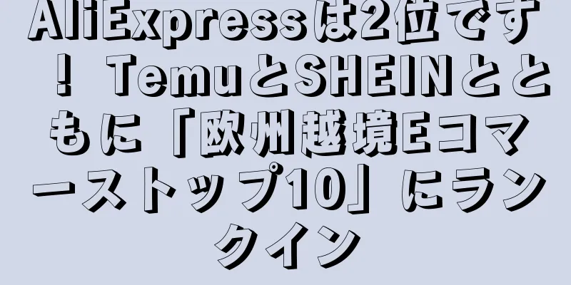 AliExpressは2位です！ TemuとSHEINとともに「欧州越境Eコマーストップ10」にランクイン