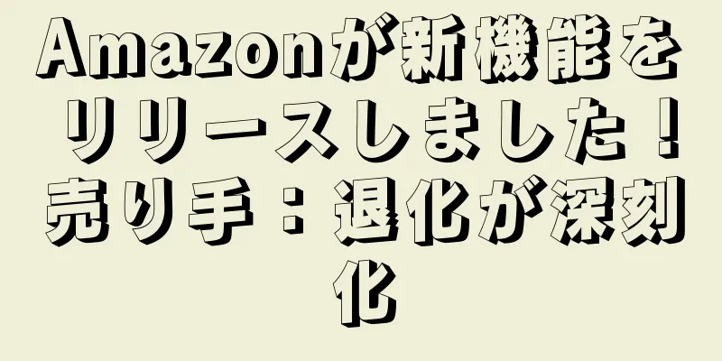 Amazonが新機能をリリースしました！売り手：退化が深刻化