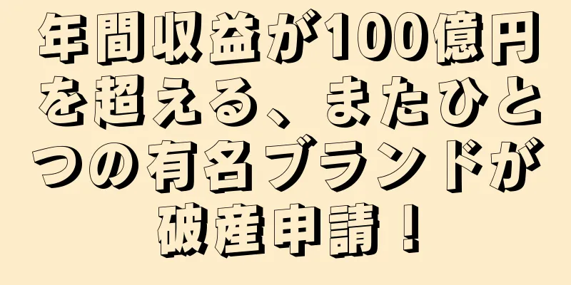 年間収益が100億円を超える、またひとつの有名ブランドが破産申請！
