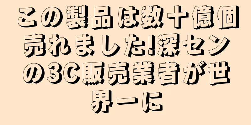 この製品は数十億個売れました!深センの3C販売業者が世界一に