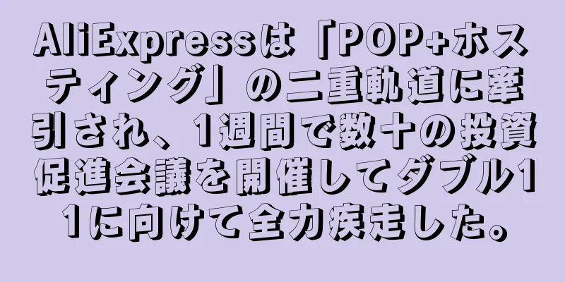 AliExpressは「POP+ホスティング」の二重軌道に牽引され、1週間で数十の投資促進会議を開催してダブル11に向けて全力疾走した。