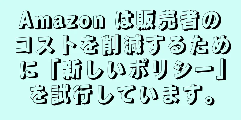 Amazon は販売者のコストを削減するために「新しいポリシー」を試行しています。