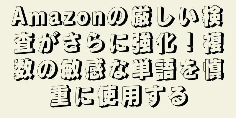 Amazonの厳しい検査がさらに強化！複数の敏感な単語を慎重に使用する