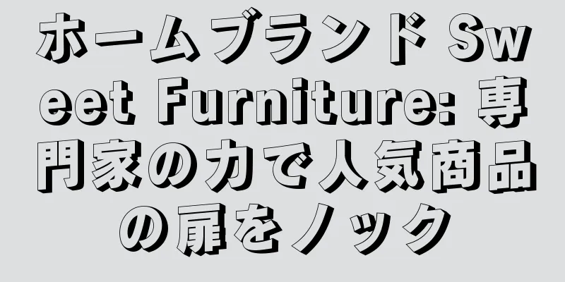ホームブランド Sweet Furniture: 専門家の力で人気商品の扉をノック