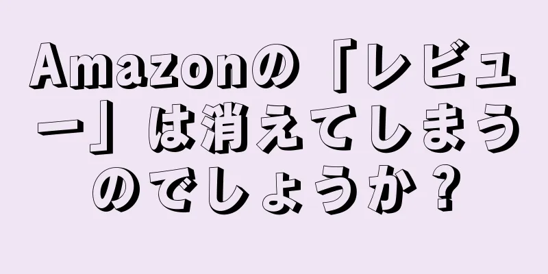 Amazonの「レビュー」は消えてしまうのでしょうか？