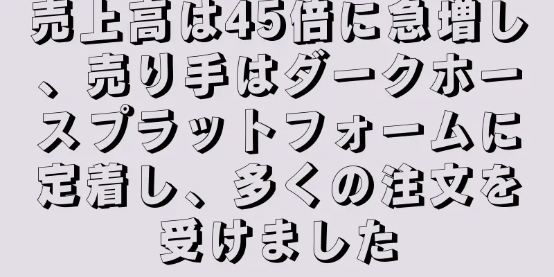 売上高は45倍に急増し、売り手はダークホースプラットフォームに定着し、多くの注文を受けました