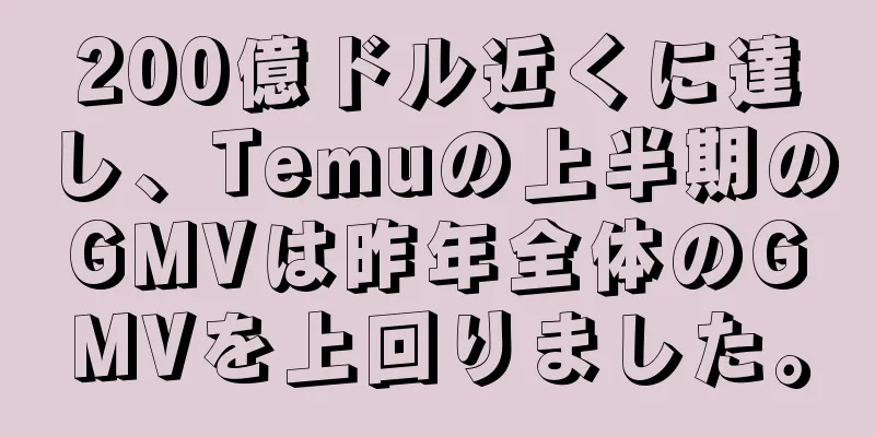 200億ドル近くに達し、Temuの上半期のGMVは昨年全体のGMVを上回りました。