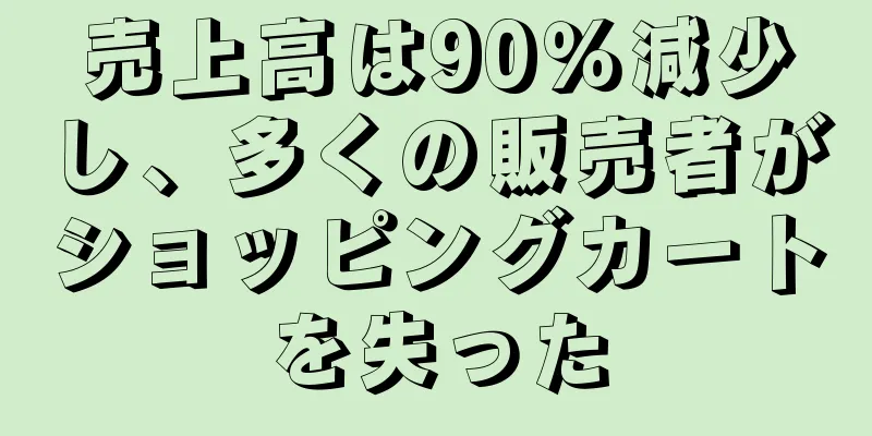 売上高は90％減少し、多くの販売者がショッピングカートを失った