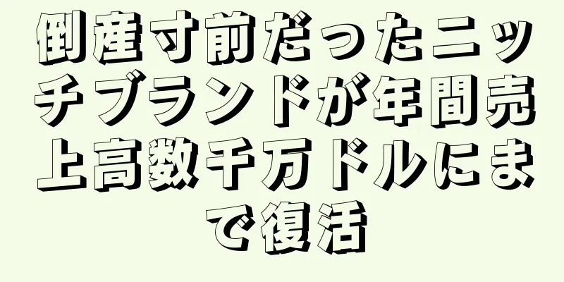 倒産寸前だったニッチブランドが年間売上高数千万ドルにまで復活