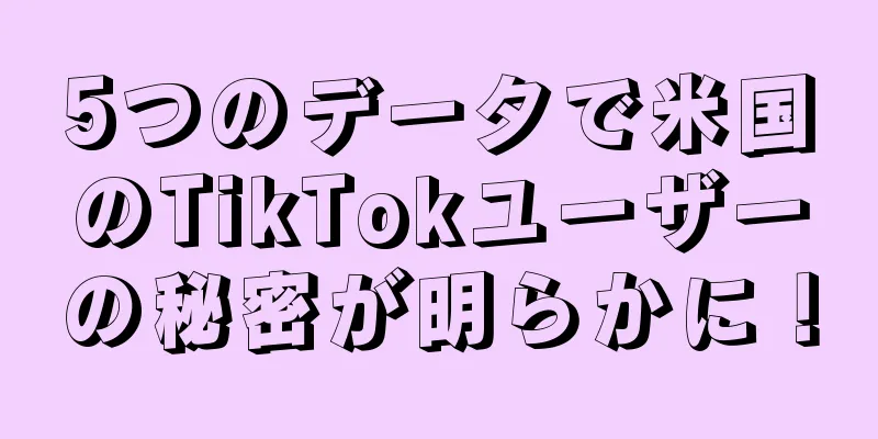 5つのデータで米国のTikTokユーザーの秘密が明らかに！